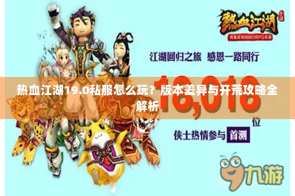 热血江湖19.0私服怎么玩？版本差异与开荒攻略全解析