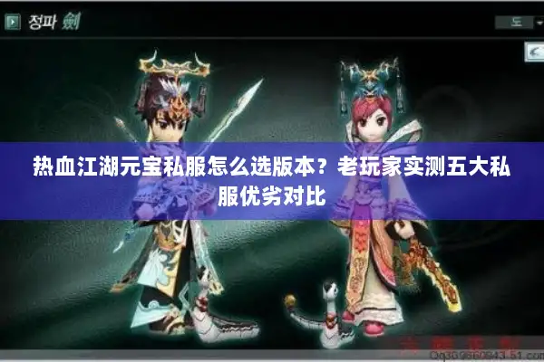 热血江湖元宝私服怎么选版本?老玩家实测五大私服优劣对比 热血江湖元宝私服怎么选版本?老玩家实测五大私服优劣对比