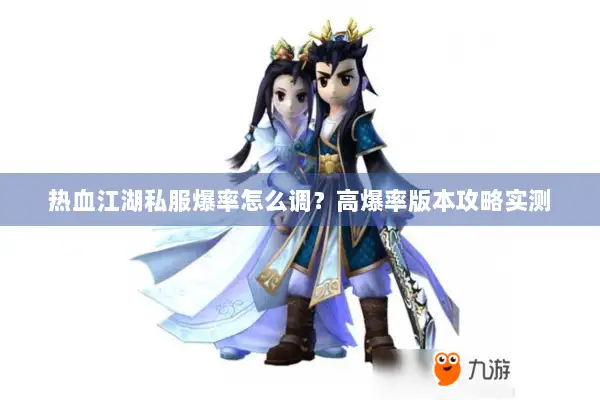 热血江湖私服爆率怎么调？高爆率版本攻略实测