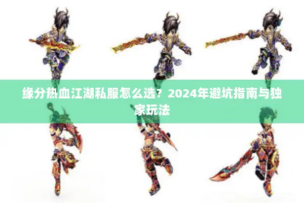 缘分热血江湖私服怎么选？2024年避坑指南与独家玩法