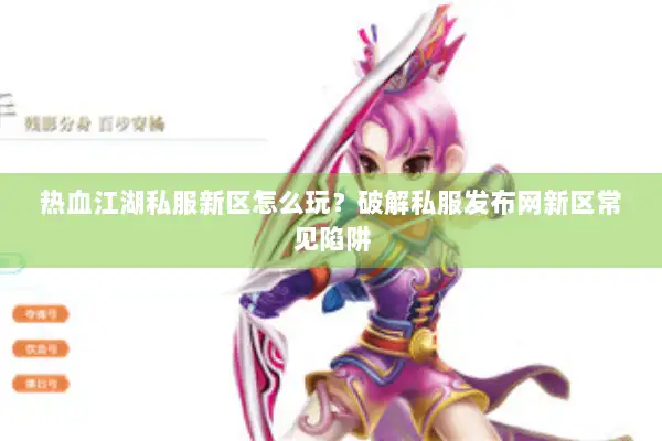 热血江湖私服新区怎么玩？破解私服发布网新区常见陷阱