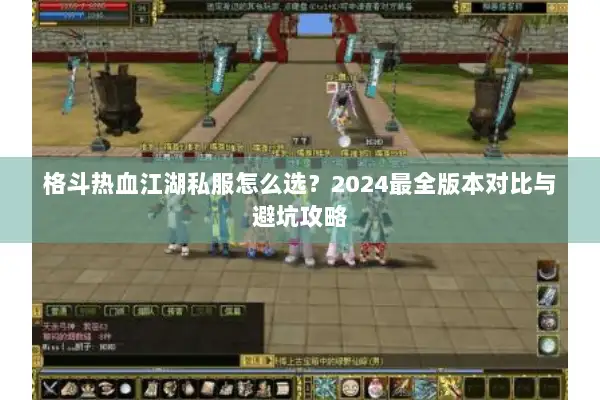 格斗热血江湖私服怎么选？2024最全版本对比与避坑攻略