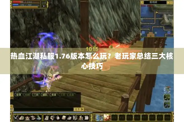热血江湖私服1.76版本怎么玩？老玩家总结三大核心技巧