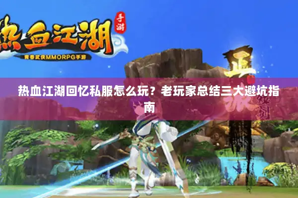 热血江湖回忆私服怎么玩？老玩家总结三大避坑指南