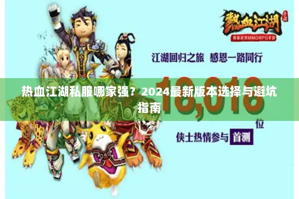 热血江湖私服哪家强？2024最新版本选择与避坑指南