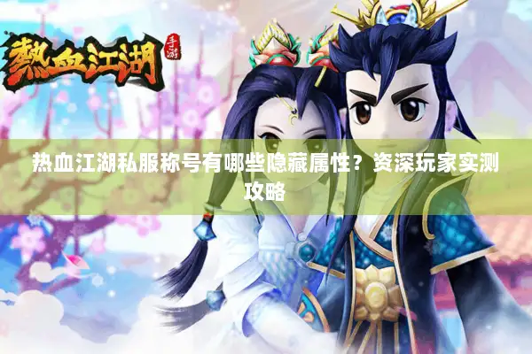 热血江湖私服称号有哪些隐藏属性？资深玩家实测攻略