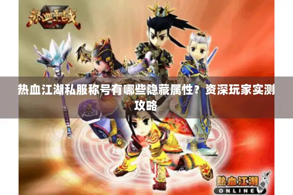 热血江湖私服称号有哪些隐藏属性？资深玩家实测攻略