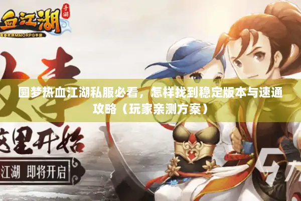 圆梦热血江湖私服必看，怎样找到稳定版本与速通攻略（玩家亲测方案）