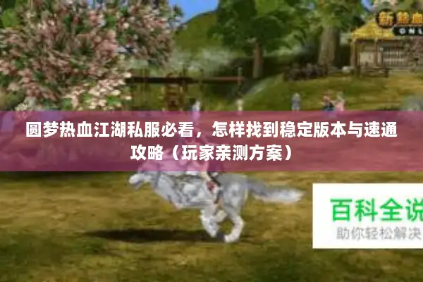 圆梦热血江湖私服必看，怎样找到稳定版本与速通攻略（玩家亲测方案）