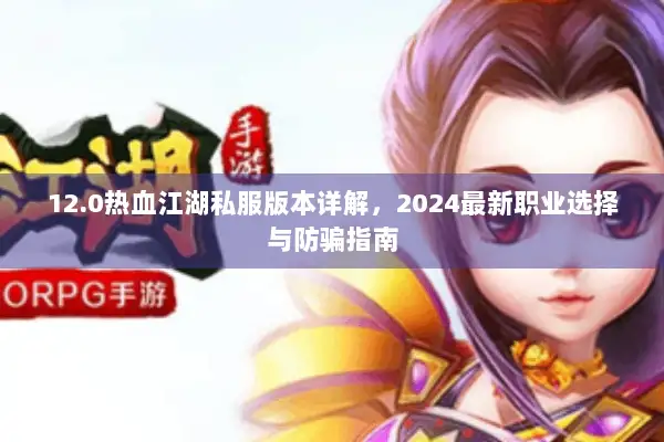 12.0热血江湖私服版本详解，2024最新职业选择与防骗指南
