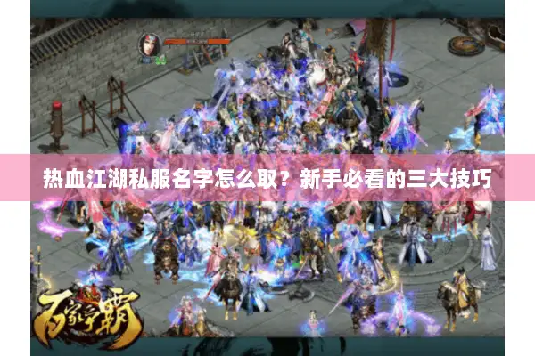 热血江湖私服名字怎么取?新手必看的三大技巧 热血江湖私服名字怎么取?新手必看的三大技巧