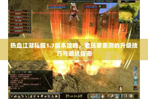 热血江湖私服1.7版本攻略，老玩家亲测的升级技巧与避坑指南