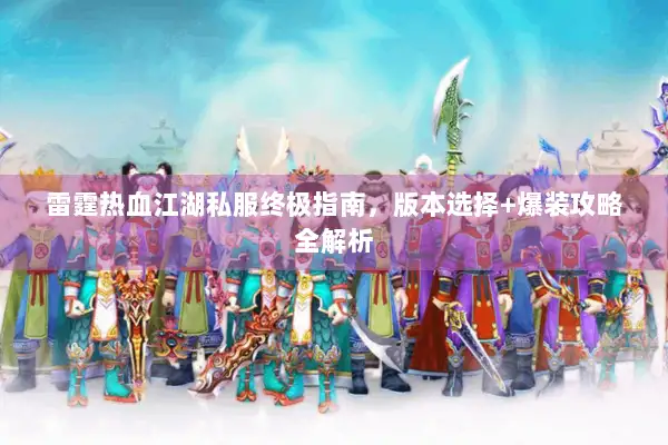 雷霆热血江湖私服终极指南，版本选择+爆装攻略全解析