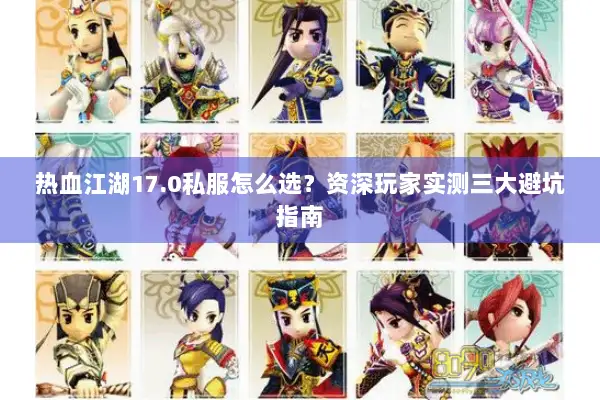热血江湖17.0私服怎么选？资深玩家实测三大避坑指南
