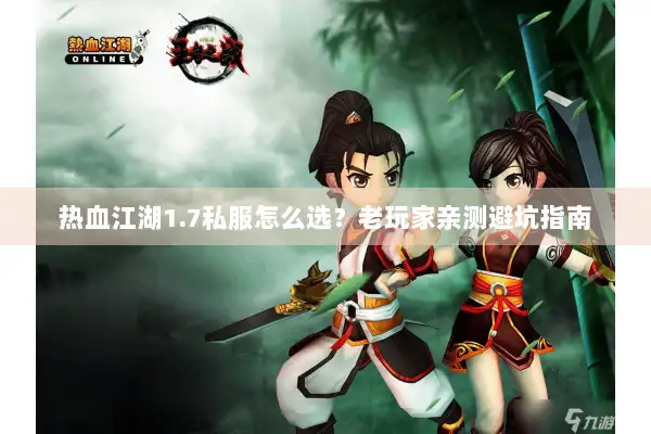 热血江湖1.7私服怎么选？老玩家亲测避坑指南