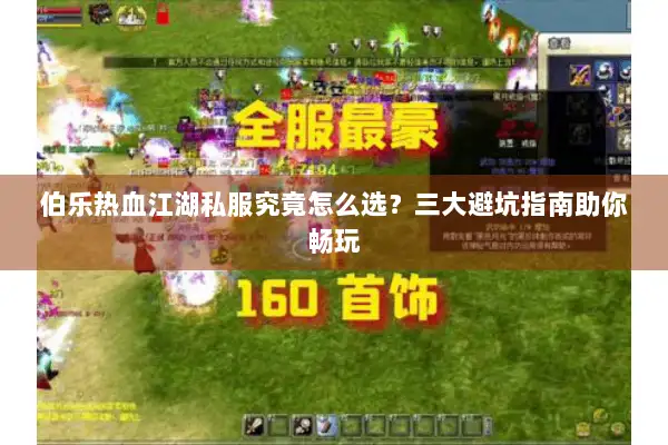 伯乐热血江湖私服究竟怎么选?三大避坑指南助你畅玩 伯乐热血江湖私服究竟怎么选?三大避坑指南助你畅玩