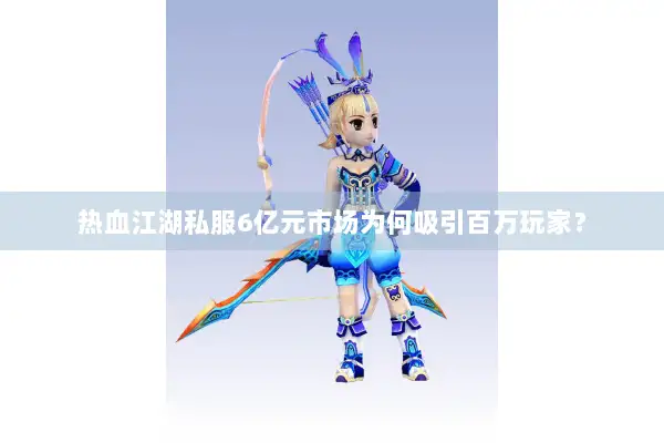 热血江湖私服6亿元市场为何吸引百万玩家？
