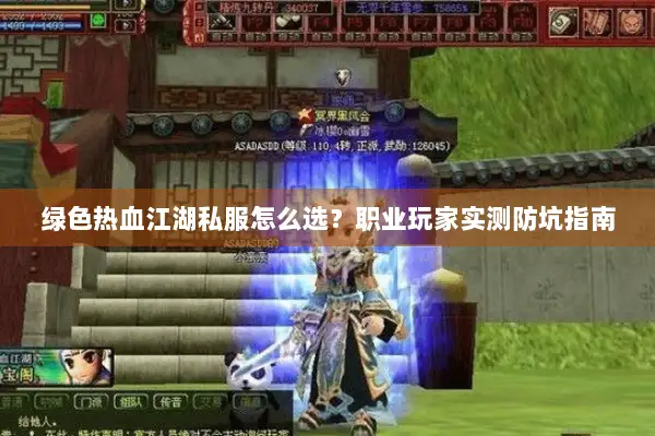 绿色热血江湖私服怎么选？职业玩家实测防坑指南