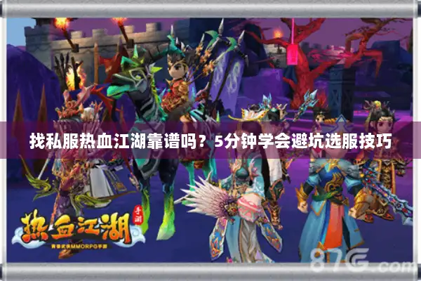 找私服热血江湖靠谱吗？5分钟学会避坑选服技巧