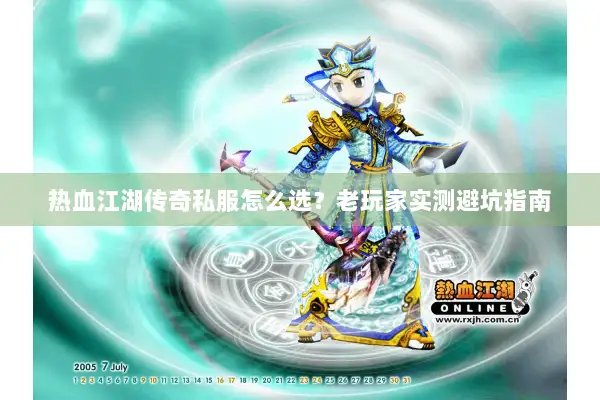 热血江湖传奇私服怎么选？老玩家实测避坑指南