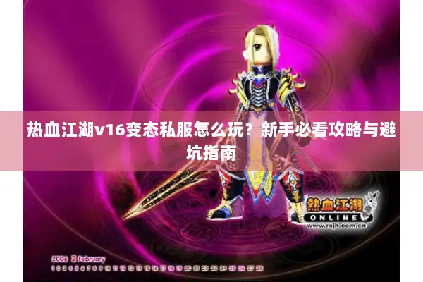 热血江湖v16变态私服怎么玩？新手必看攻略与避坑指南
