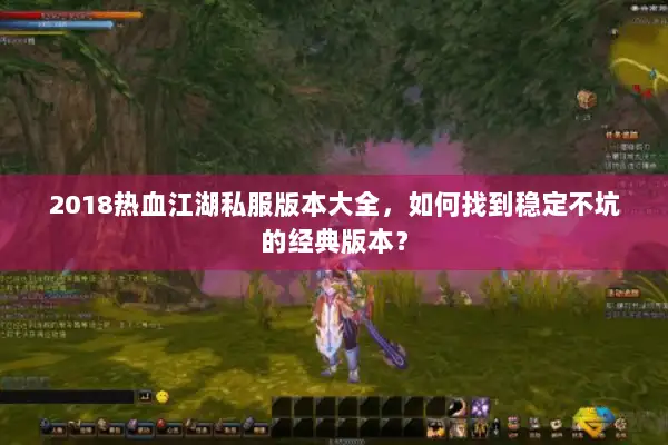 2018热血江湖私服版本大全，如何找到稳定不坑的经典版本？