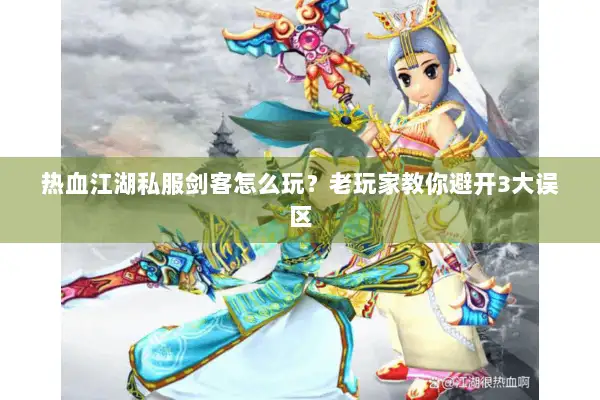 热血江湖私服剑客怎么玩？老玩家教你避开3大误区