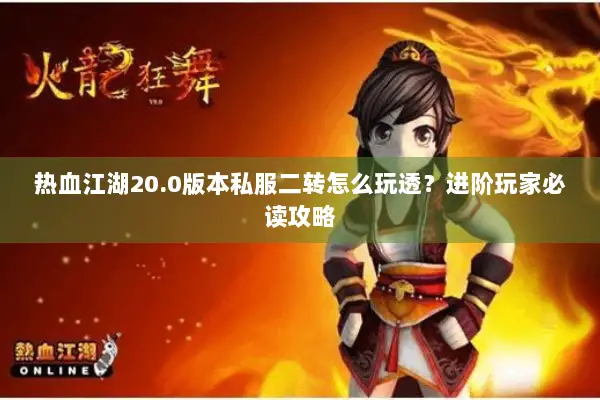 热血江湖20.0版本私服二转怎么玩透？进阶玩家必读攻略