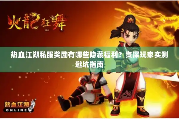 热血江湖私服奖励有哪些隐藏福利？资深玩家实测避坑指南