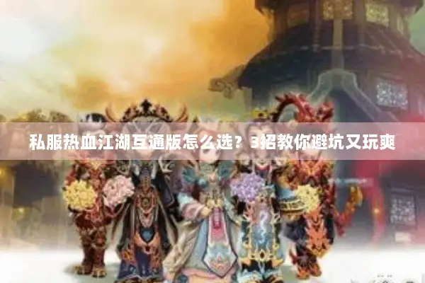 私服热血江湖互通版怎么选？3招教你避坑又玩爽
