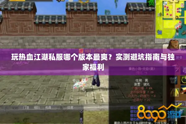 玩热血江湖私服哪个版本最爽？实测避坑指南与独家福利