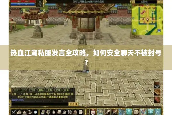 热血江湖私服发言全攻略，如何安全聊天不被封号？