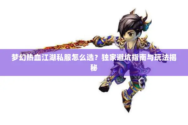 梦幻热血江湖私服怎么选？独家避坑指南与玩法揭秘