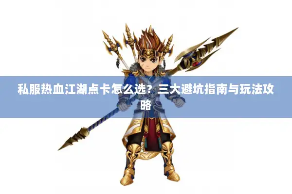 私服热血江湖点卡怎么选？三大避坑指南与玩法攻略