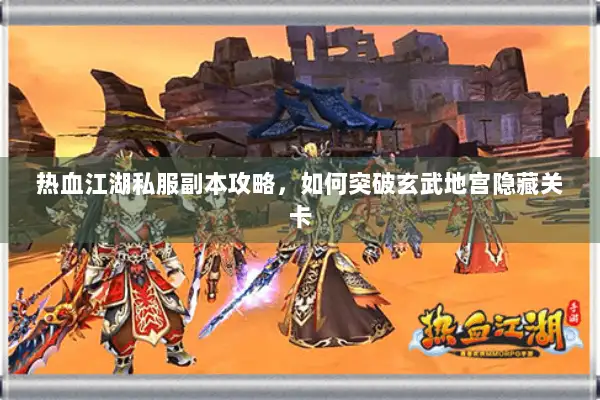 热血江湖私服副本攻略，如何突破玄武地宫隐藏关卡