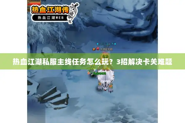 热血江湖私服主线任务怎么玩？3招解决卡关难题