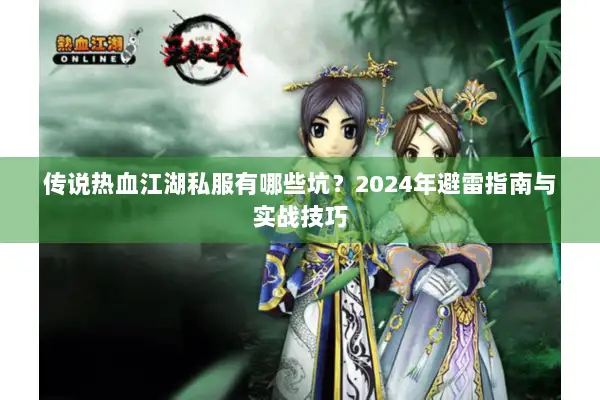 传说热血江湖私服有哪些坑？2024年避雷指南与实战技巧