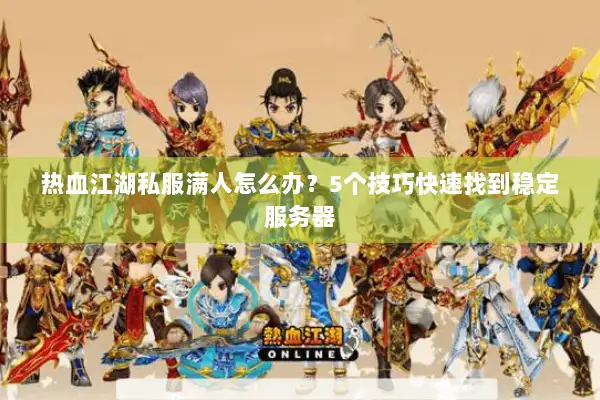 热血江湖私服满人怎么办？5个技巧快速找到稳定服务器