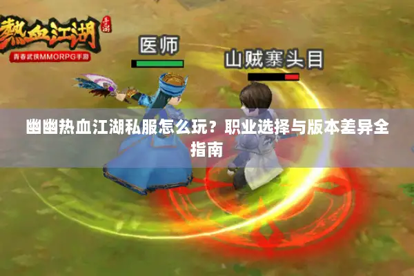 幽幽热血江湖私服怎么玩？职业选择与版本差异全指南