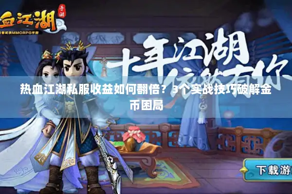 热血江湖私服收益如何翻倍？3个实战技巧破解金币困局