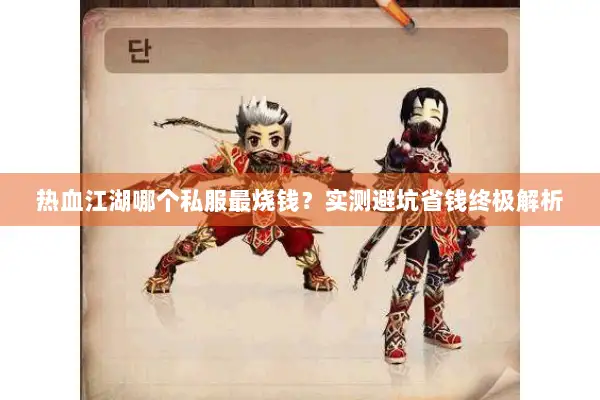 热血江湖哪个私服最烧钱？实测避坑省钱终极解析
