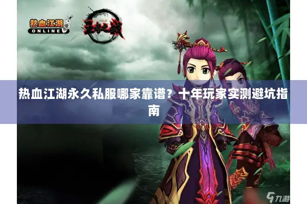 热血江湖永久私服哪家靠谱？十年玩家实测避坑指南