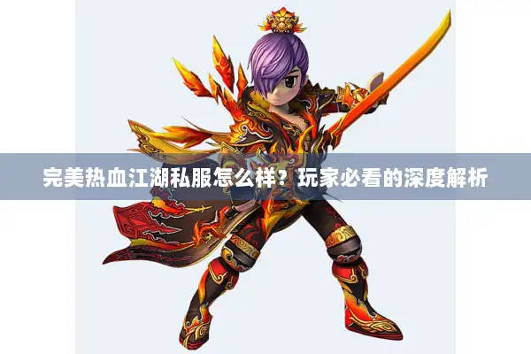 完美热血江湖私服怎么样？玩家必看的深度解析
