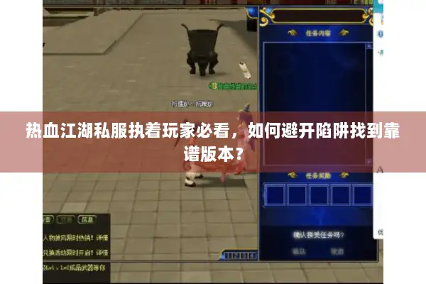 热血江湖私服执着玩家必看，如何避开陷阱找到靠谱版本？