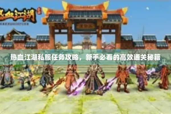 热血江湖私服任务攻略，新手必看的高效通关秘籍