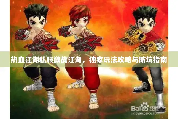 热血江湖私服激战江湖，独家玩法攻略与防坑指南
