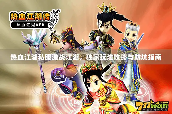 热血江湖私服激战江湖，独家玩法攻略与防坑指南