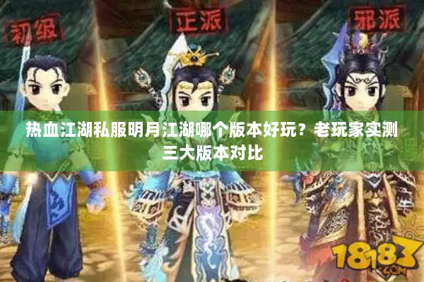 热血江湖私服明月江湖哪个版本好玩？老玩家实测三大版本对比