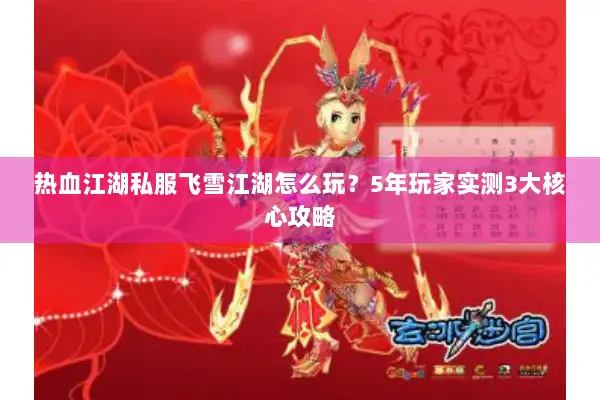 热血江湖私服飞雪江湖怎么玩？5年玩家实测3大核心攻略