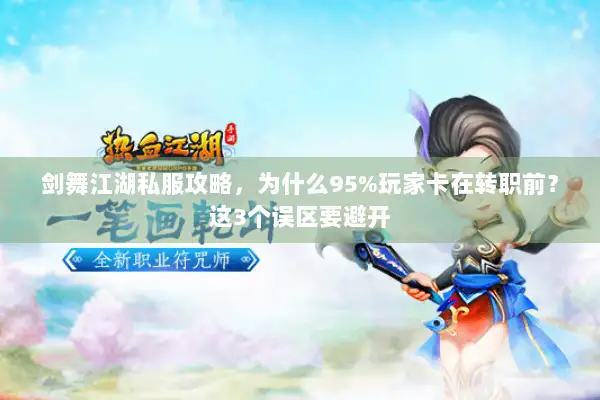 剑舞江湖私服攻略，为什么95%玩家卡在转职前？这3个误区要避开